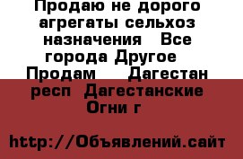 Продаю не дорого агрегаты сельхоз назначения - Все города Другое » Продам   . Дагестан респ.,Дагестанские Огни г.